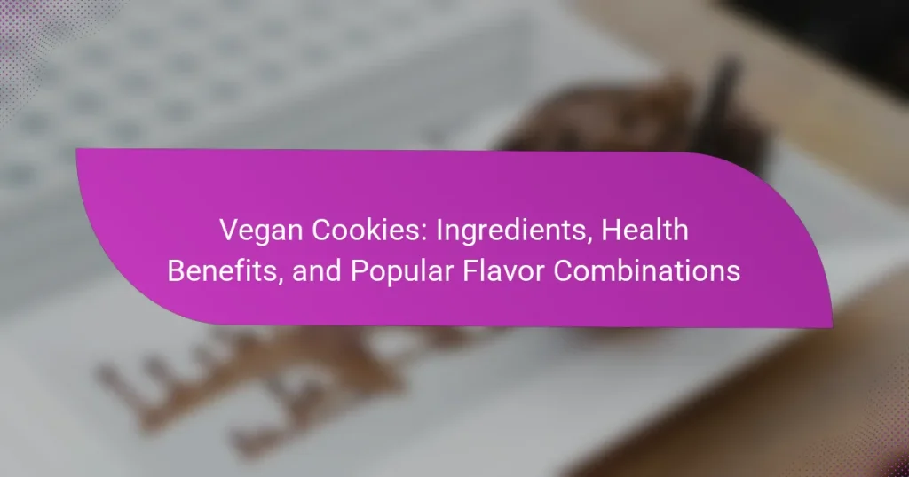 Vegan Cookies: Ingredients, Health Benefits, and Popular Flavor Combinations