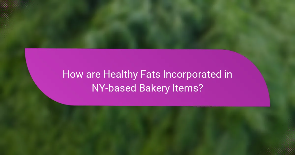 How are Healthy Fats Incorporated in NY-based Bakery Items?