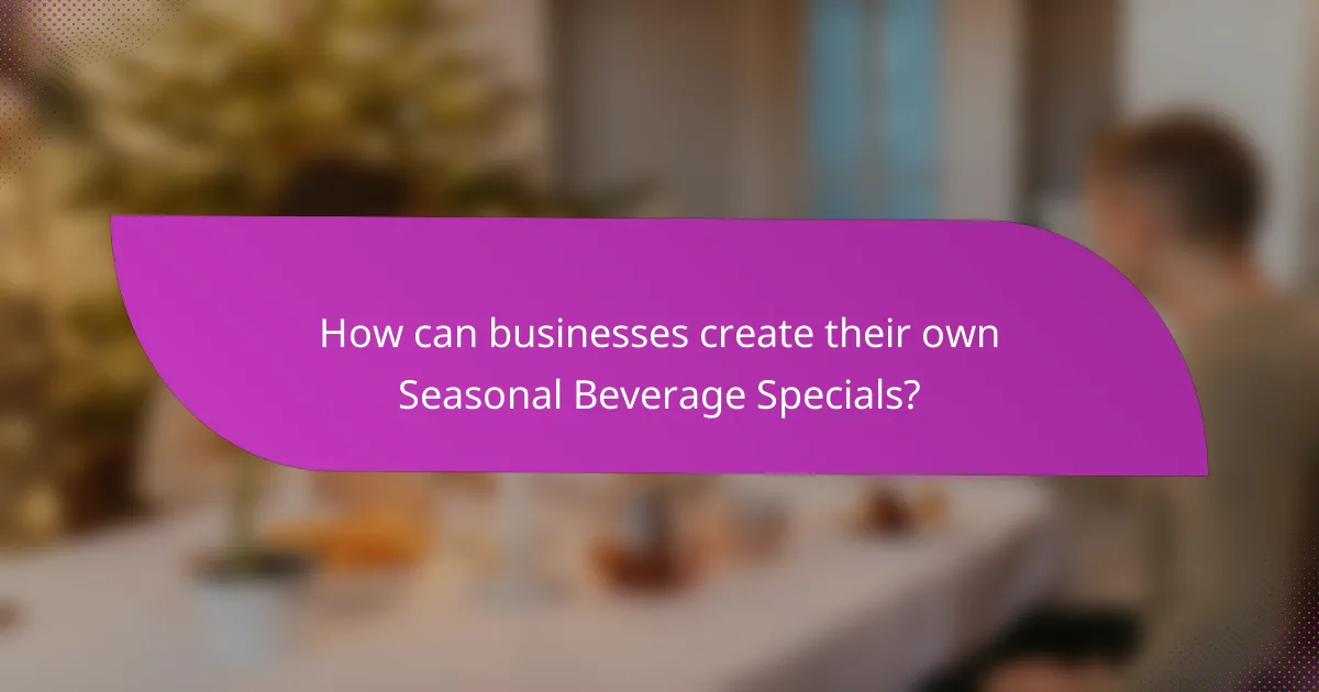 How can businesses create their own Seasonal Beverage Specials?