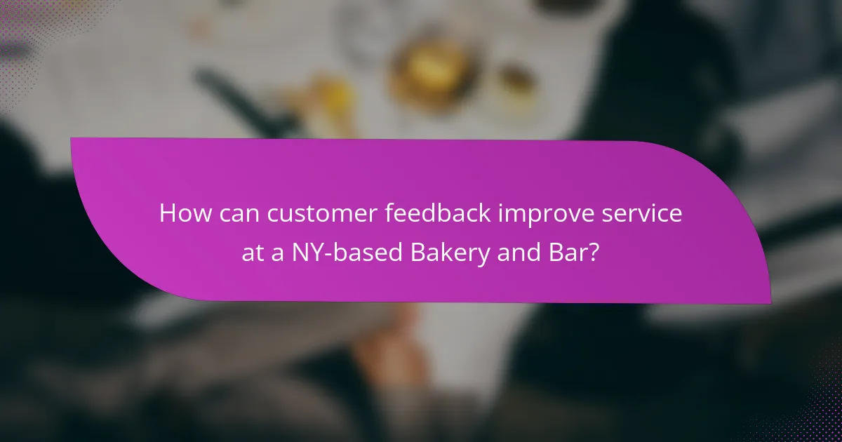 How can customer feedback improve service at a NY-based Bakery and Bar?