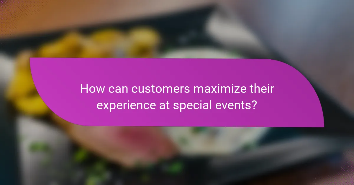 How can customers maximize their experience at special events?