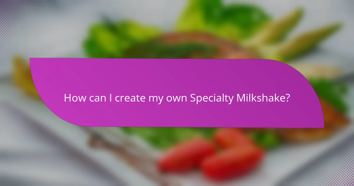 How can I create my own Specialty Milkshake?