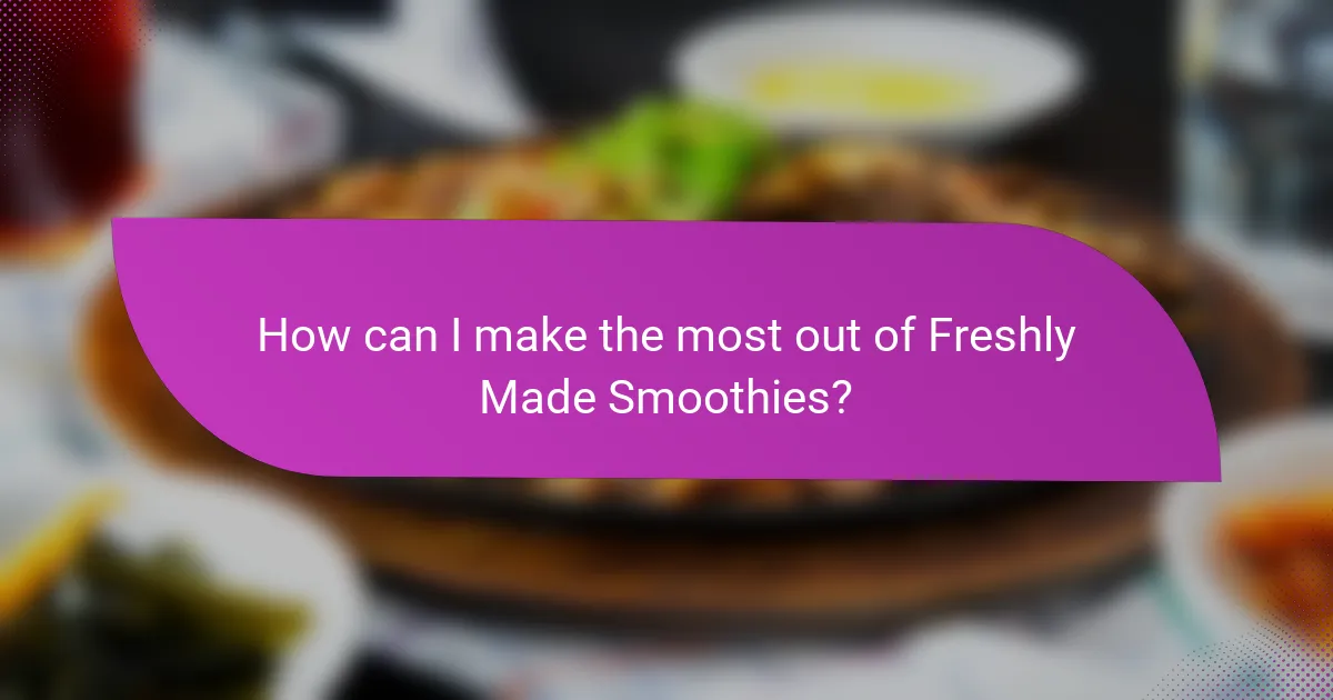 How can I make the most out of Freshly Made Smoothies?