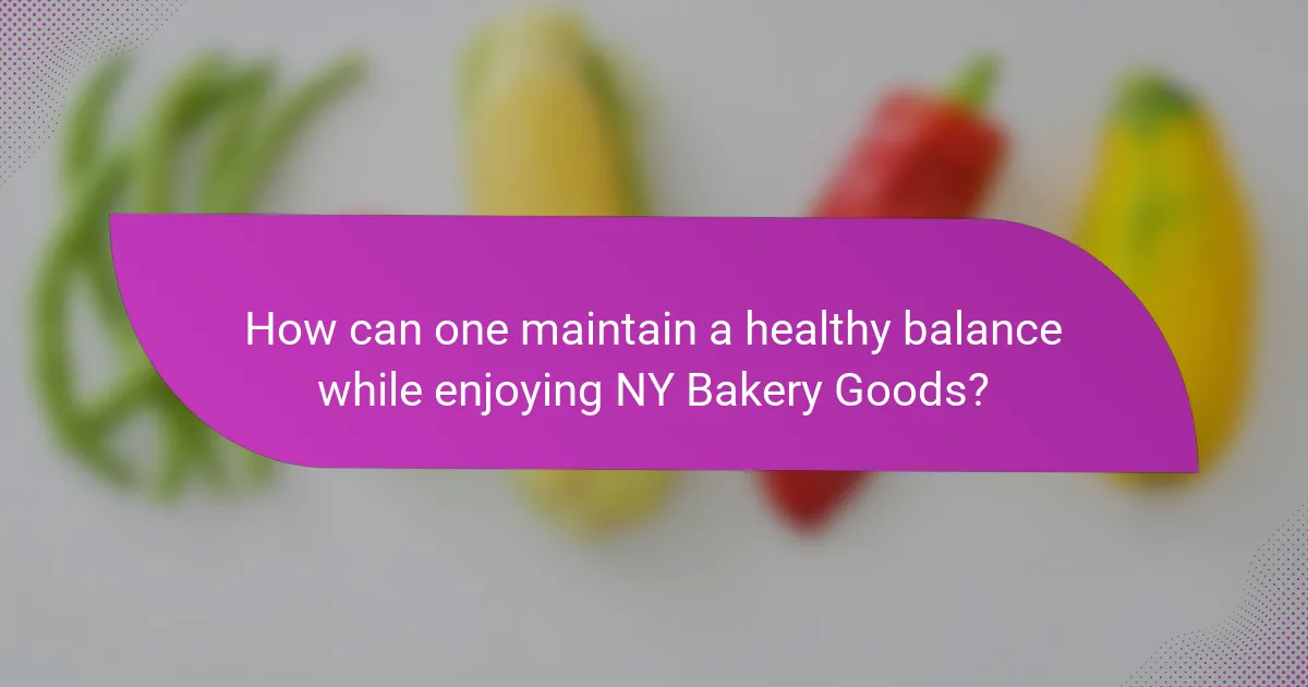 How can one maintain a healthy balance while enjoying NY Bakery Goods?