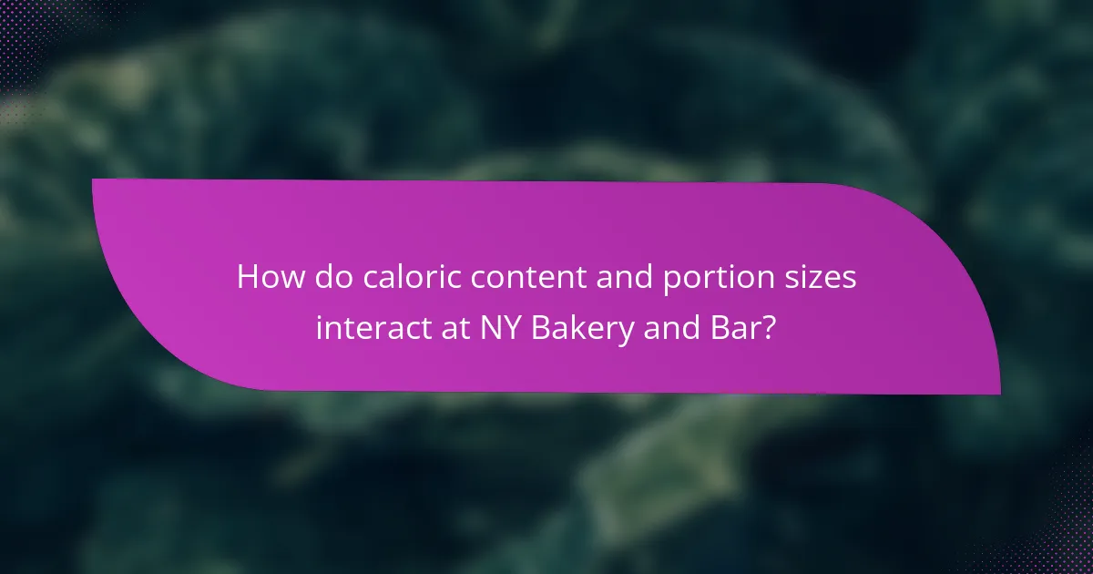 How do caloric content and portion sizes interact at NY Bakery and Bar?