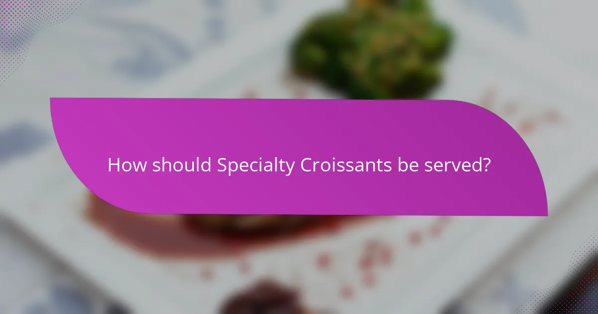 How should Specialty Croissants be served?