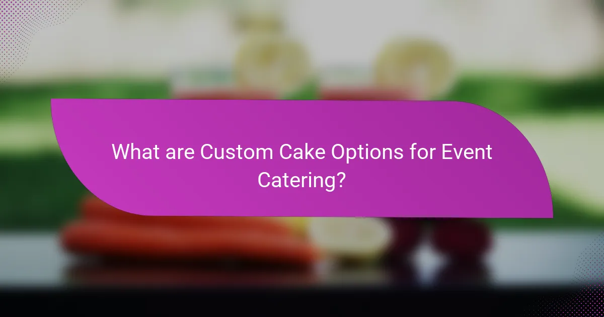 What are Custom Cake Options for Event Catering?