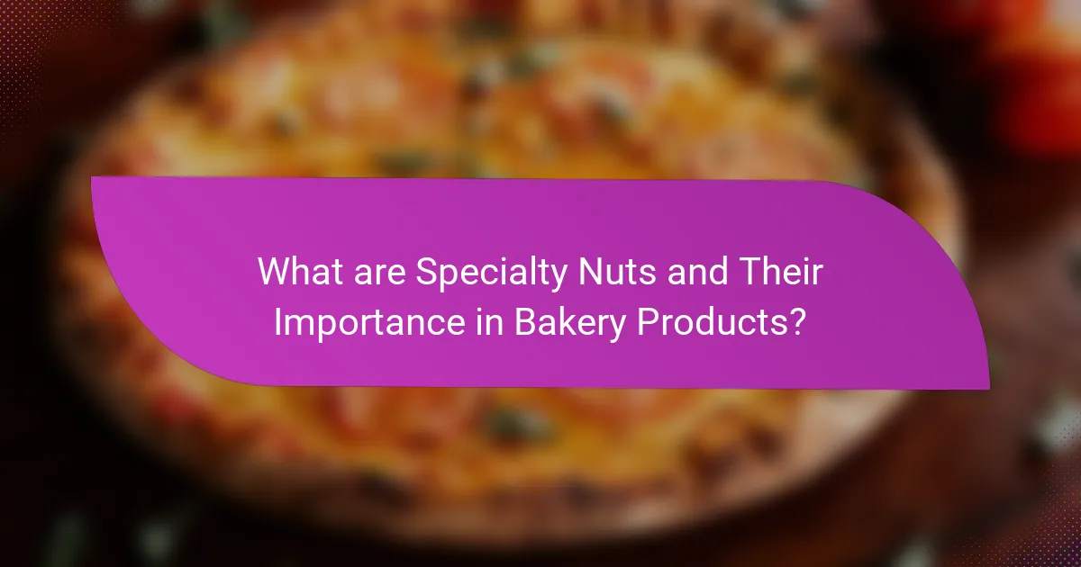 What are Specialty Nuts and Their Importance in Bakery Products?