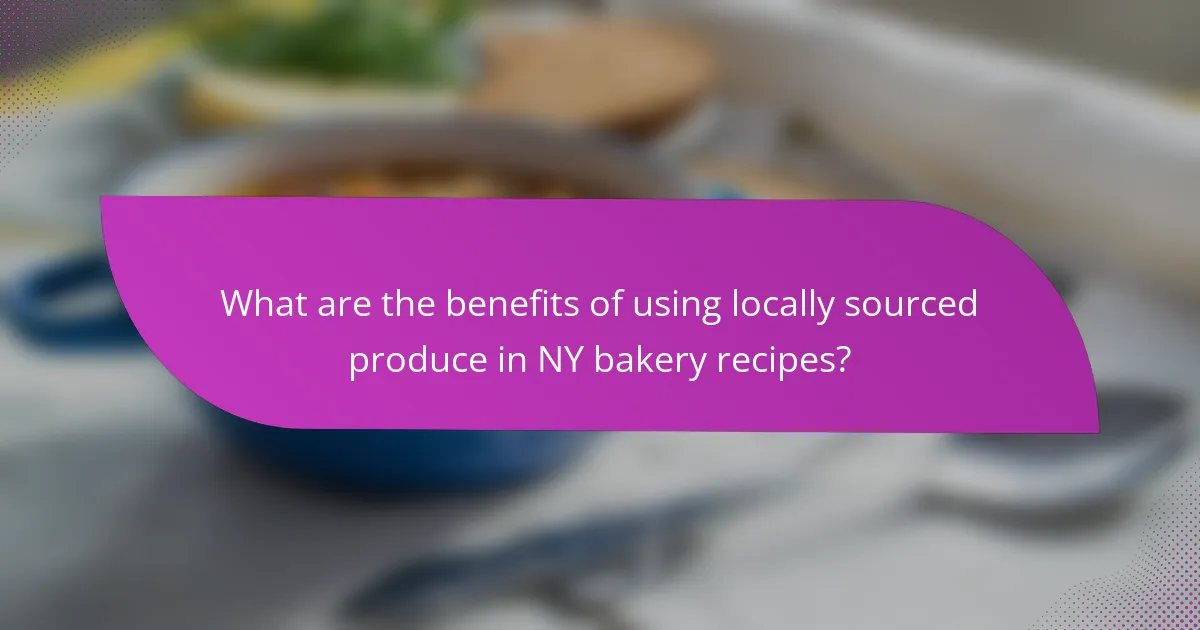 What are the benefits of using locally sourced produce in NY bakery recipes?