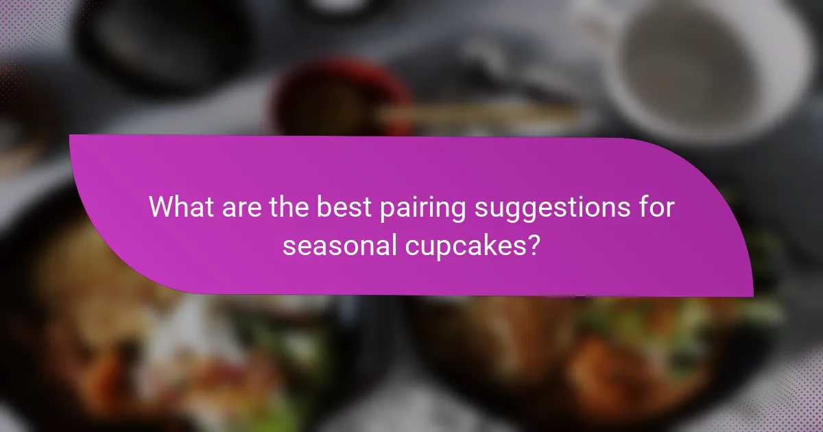 What are the best pairing suggestions for seasonal cupcakes?