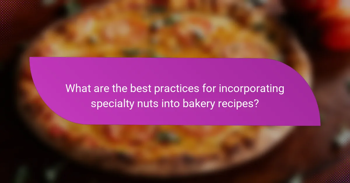 What are the best practices for incorporating specialty nuts into bakery recipes?