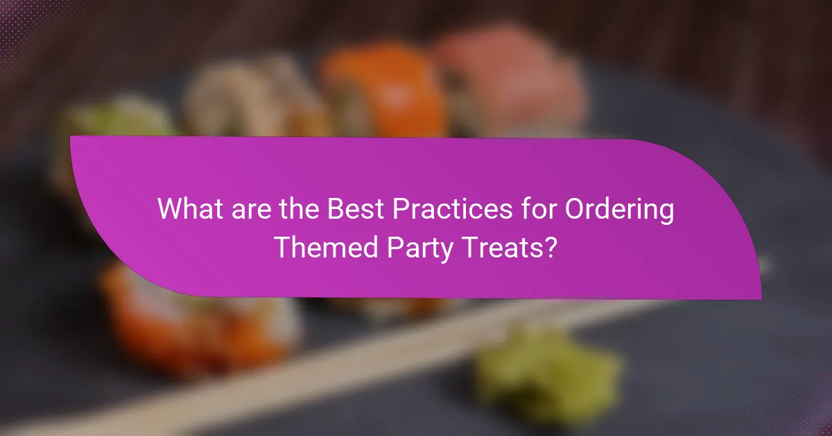 What are the Best Practices for Ordering Themed Party Treats?