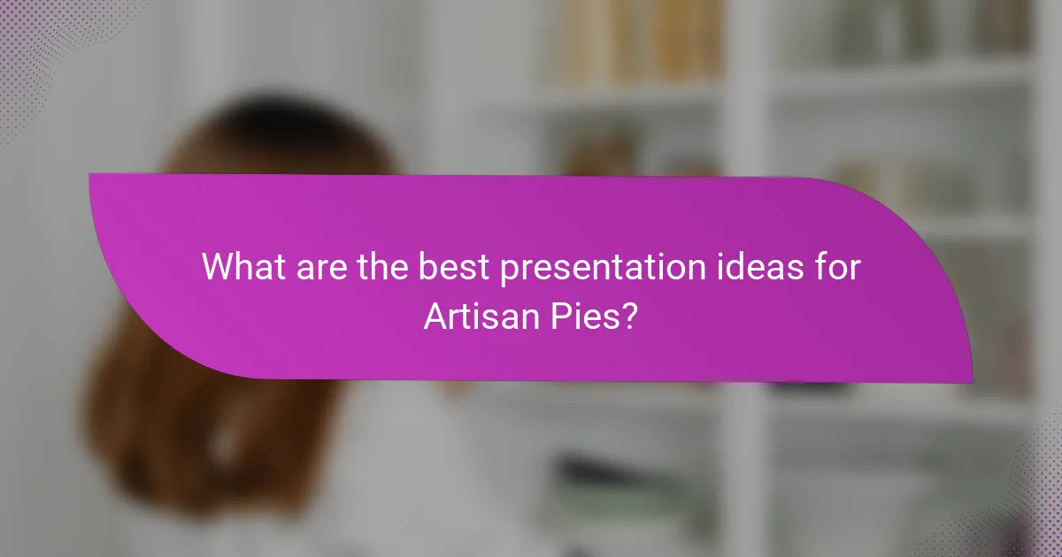 What are the best presentation ideas for Artisan Pies?