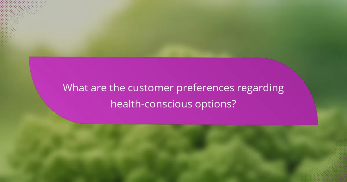 What are the customer preferences regarding health-conscious options?