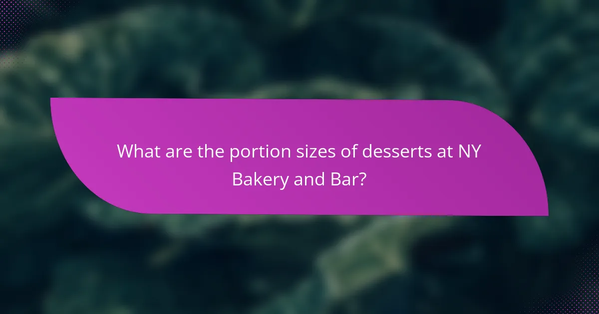 What are the portion sizes of desserts at NY Bakery and Bar?