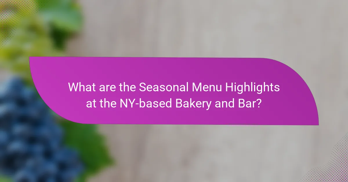 What are the Seasonal Menu Highlights at the NY-based Bakery and Bar?
