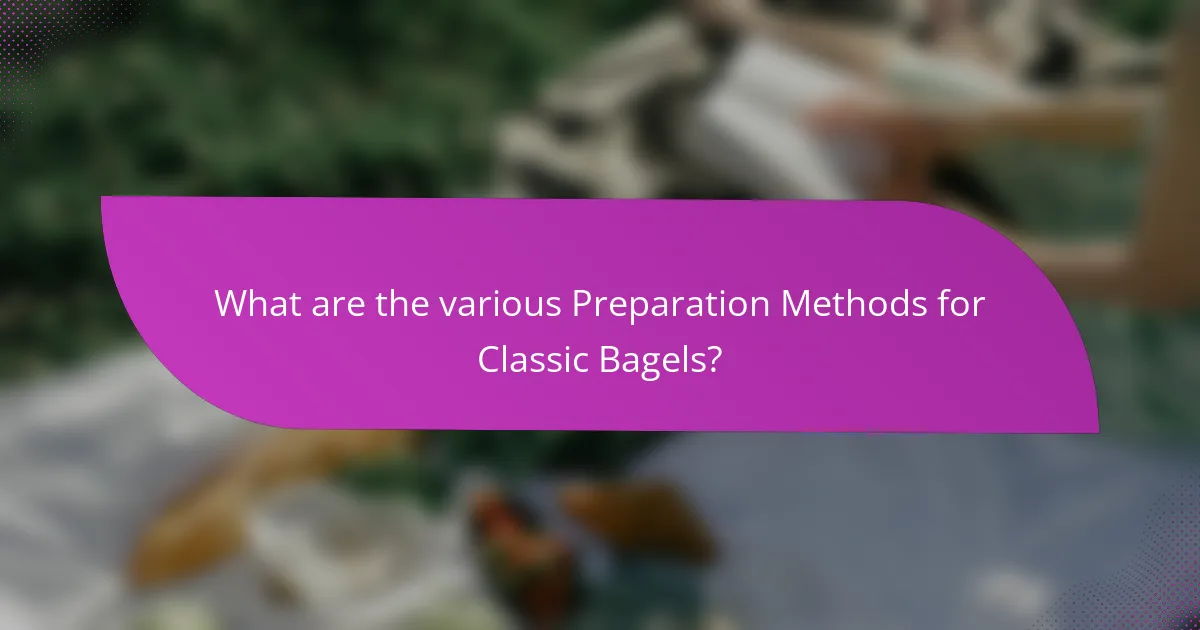 What are the various Preparation Methods for Classic Bagels?