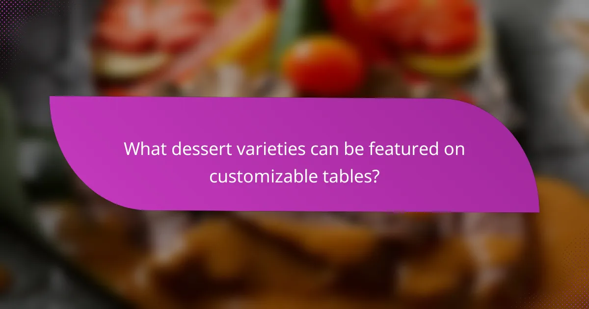 What dessert varieties can be featured on customizable tables?