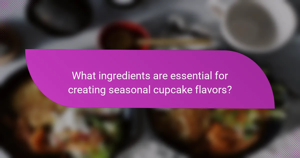 What ingredients are essential for creating seasonal cupcake flavors?