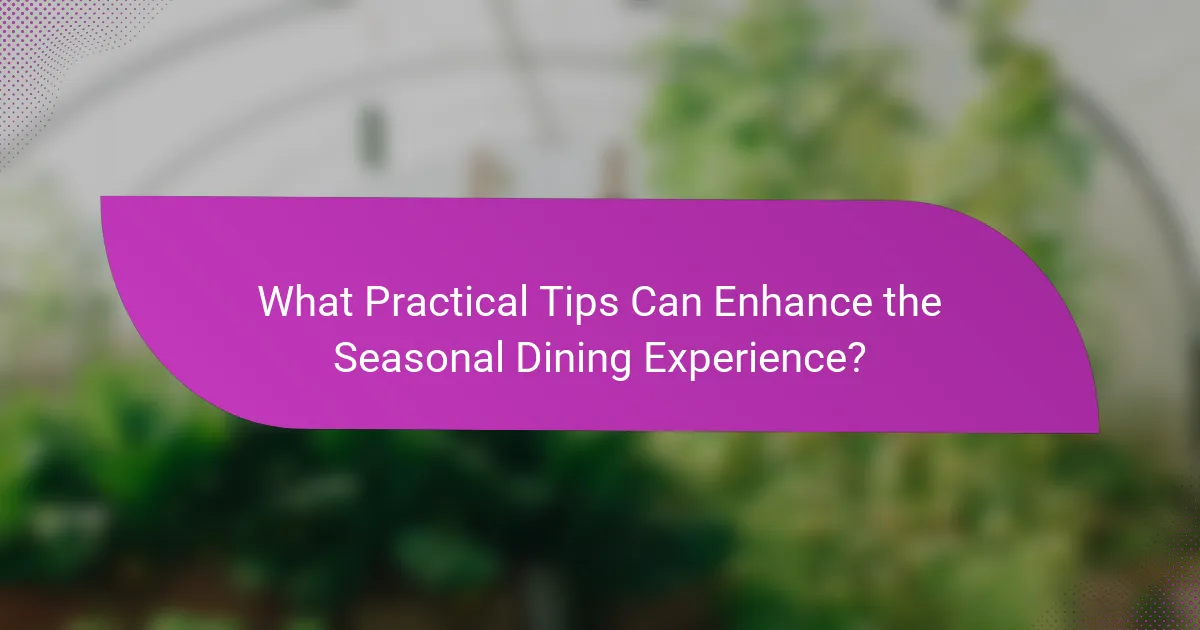 What Practical Tips Can Enhance the Seasonal Dining Experience?