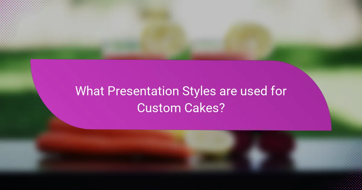 What Presentation Styles are used for Custom Cakes?