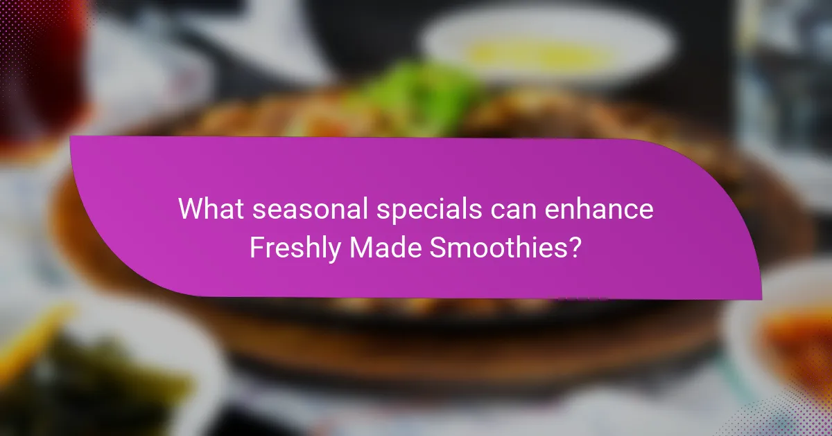 What seasonal specials can enhance Freshly Made Smoothies?