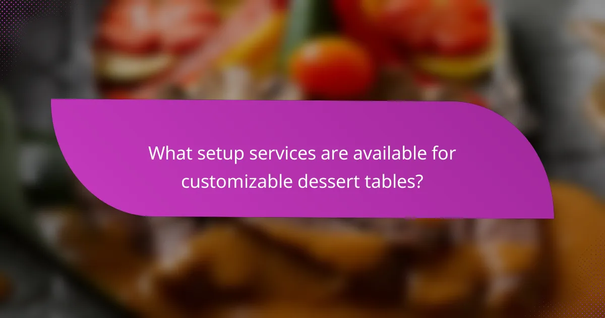 What setup services are available for customizable dessert tables?