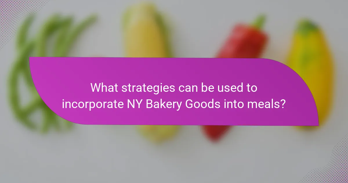 What strategies can be used to incorporate NY Bakery Goods into meals?
